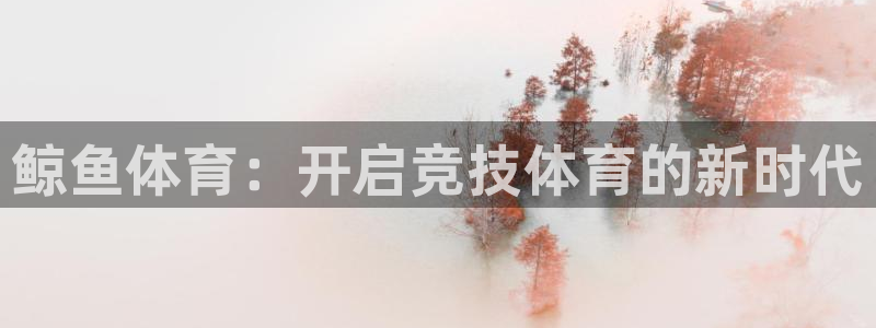 七星体育直播现场直播高清：鲸鱼体育：开启